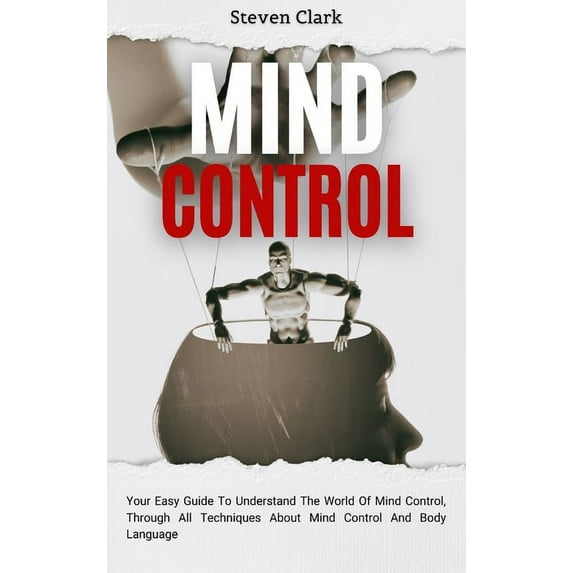 Mind Control: Your Easy Guide To Understand The World Of Mind Control, Through All Techniques About Mind Control And Bod, (Hardcover)