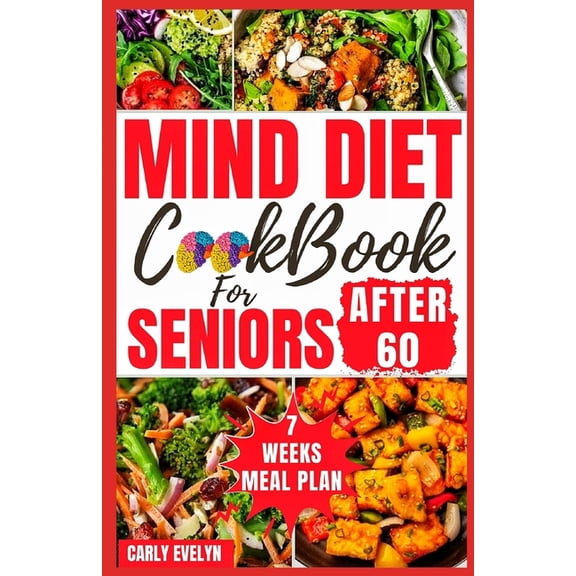 Mind Diet Cookbook for Seniors After 60: 30 Quick and Delicious Brain Boosting Recipes with an Easy Guide to Help fight Memory Disorder, Improve Brain function & prevent dementia/with 7weeks meal plan