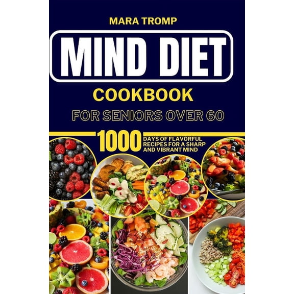 Mind Diet Cookbook for Seniors Over 60: 1000 Days Of Flavorful Recipes for a Sharp and Vibrant Mind (Paperback)