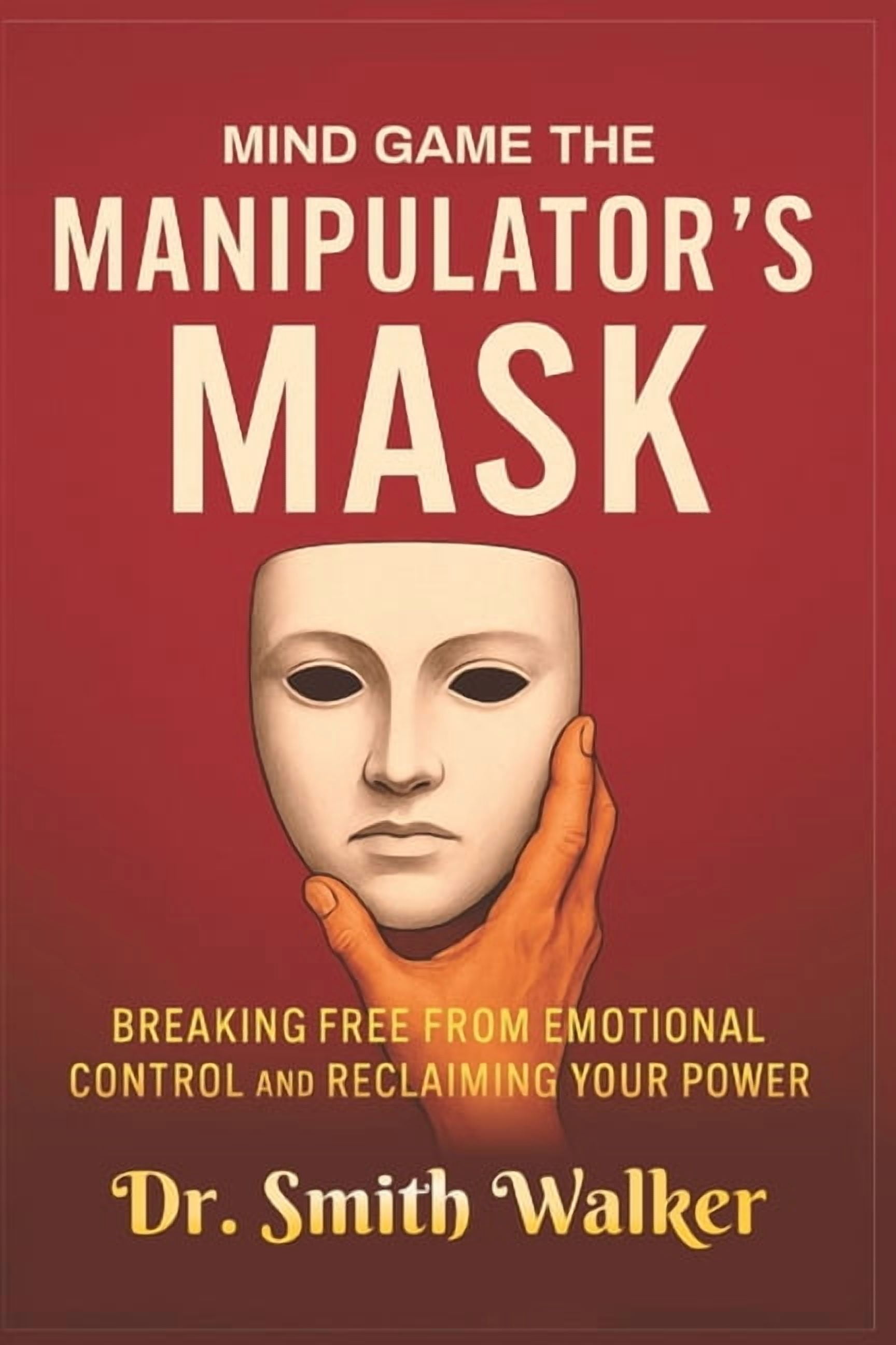 Unmask the Manipulators Mind Game The Manipulator's Mask: Breaking Free from Emotional Control and Reclaim Your Power, Book 1, (Paperback)