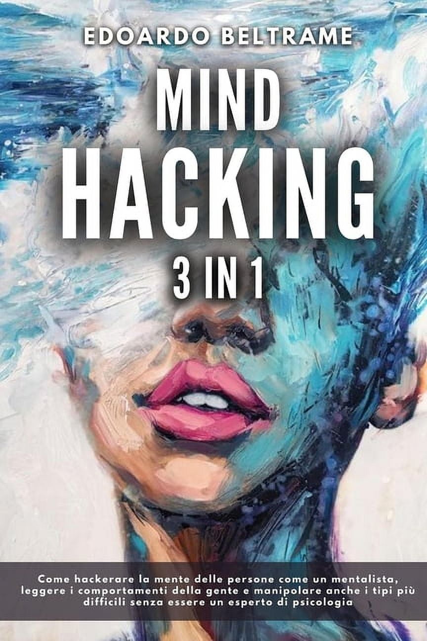 Mind Hacking: 3 in 1 - Come hackerare la mente delle persone come un ...