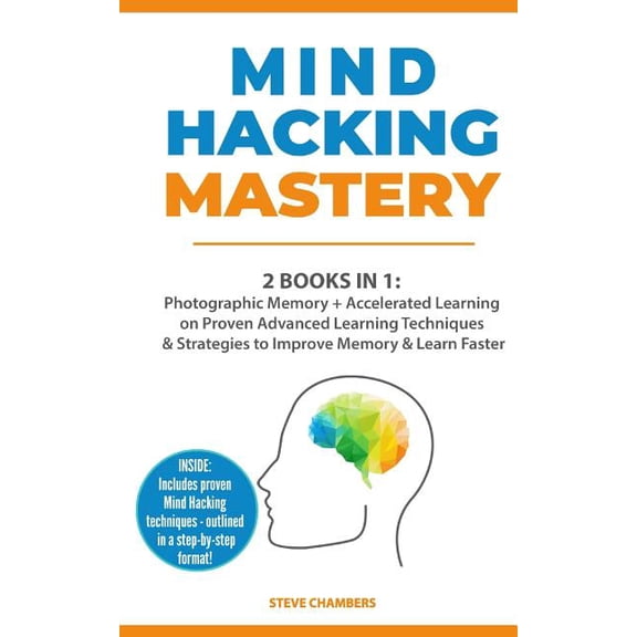Mind Hacking Mastery: 2 Books in 1: Photographic Memory + Accelerated Learning on Proven Advanced Learning Techniques & Strategies to Improv