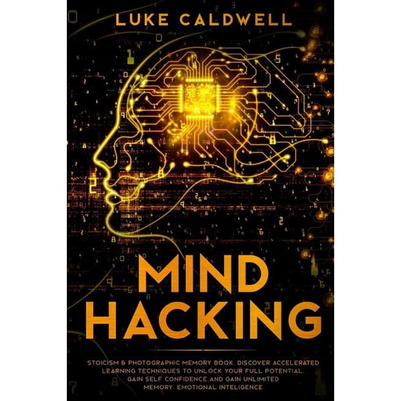 Emotional Intelligence: Mind Hacking: Stoicism & Photographic Memory book. Discover Accelerated Learning Techniques to Unlock your Full Potential. Gain Self Confidence and Gain Unlimited Memory. Emoti