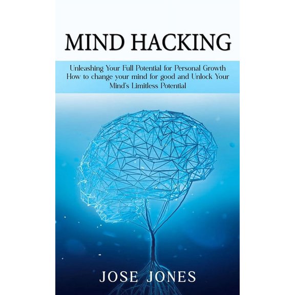 Mind Hacking: Unleashing Your Full Potential for Personal Growth (How to change your mind for good and Unlock Your Mind', (Paperback)