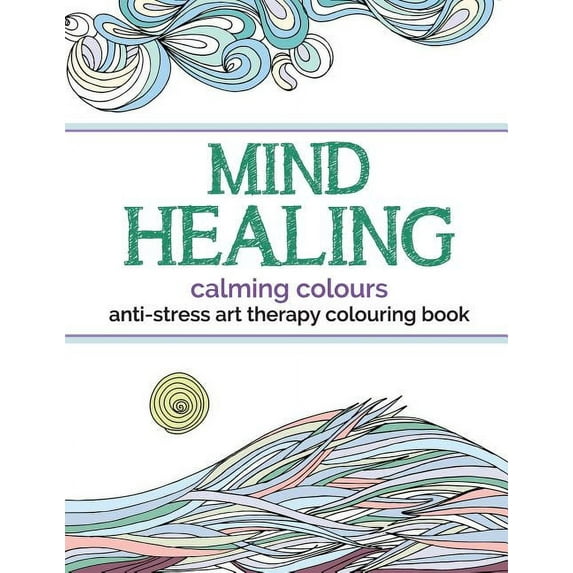Mind Healing Anti-Stress Art Therapy Colouring Book: Calming Colours (Paperback)