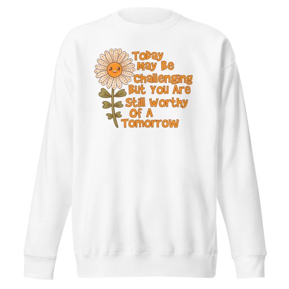 Mind Language Today May Be Challenging But You Are Still Worthy Of A Tomorrow Mental Health Sweatshirt
