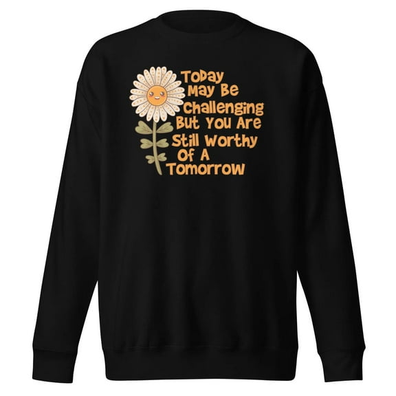 Mind Language Today May Be Challenging But You Are Still Worthy Of A Tomorrow Mental Health Sweatshirt