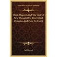 thumbnail image 1 of Mind Magnet And The Gist Of New Thought Or Your Mind Dynamo And How To Use It (Hardcover), 1 of 1