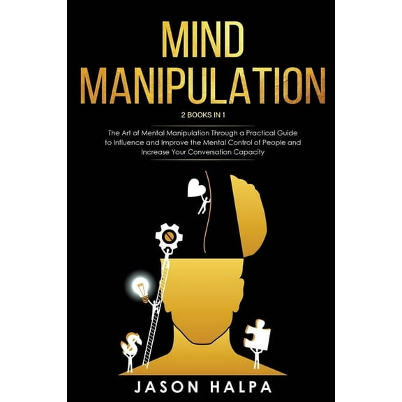 Mind Manipulation: 2 Books in 1. The Art of Mental Manipulation Through a Pratical Guide to Influence and Improve the Me, (Paperback)