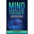 thumbnail image 1 of Mind Manipulation for Beginners: Learn How to Influence People and Manage Your Emotions through Persuasion and Mind Cont, (Hardcover), 1 of 1
