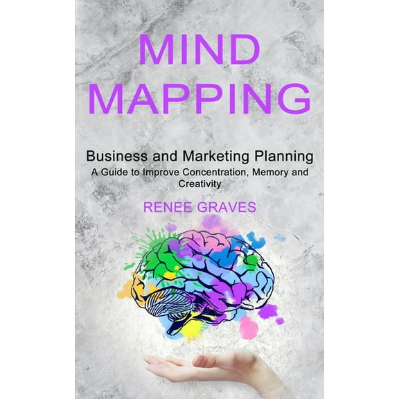 Mind Mapping: A Guide to Improve Concentration, Memory and Creativity (Business and Marketing Planning), (Paperback)