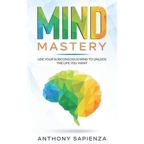 Mind Mastery: Use your subconscious mind to unlock the life you want, (Paperback)