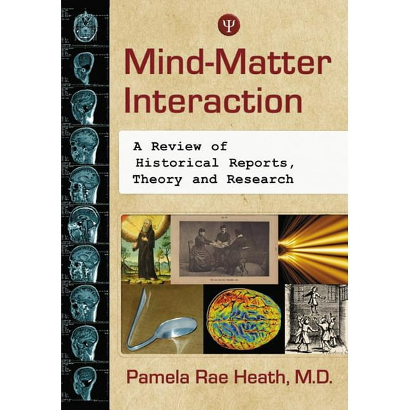 Mind-Matter Interaction: A Review of Historical Reports, Theory and Research, (Paperback)