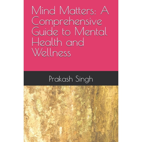Mind Matters: A Comprehensive Guide to Mental Health and Wellness, (Paperback)