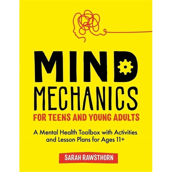 Mind Mechanics for Mental Health Mind Mechanics for Teens and Young Adults: A Mental Health Toolbox with Activities and Lesson Plans for Ages 11+, (Paperback)