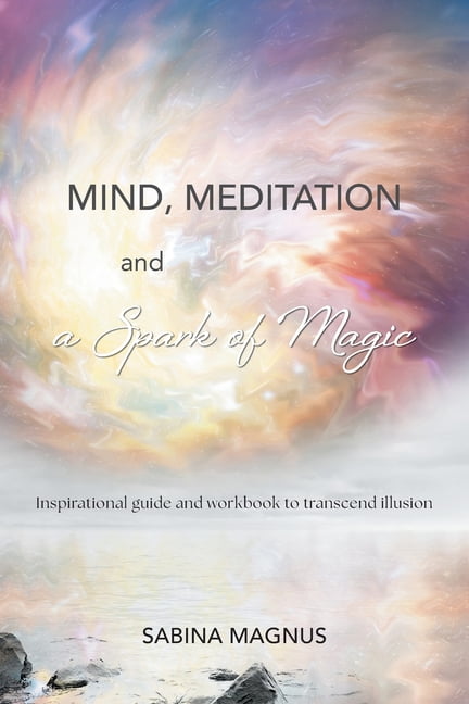 Inspiring Guide Mind, Meditation and a Spark of Magic: Inspirational guide and workbook ...