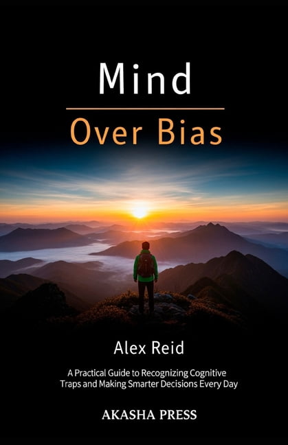 Mind Over Bias: A Practical Guide to Recognizing Cognitive Traps and Making Smarter Decisions Every Day, (Paperback)