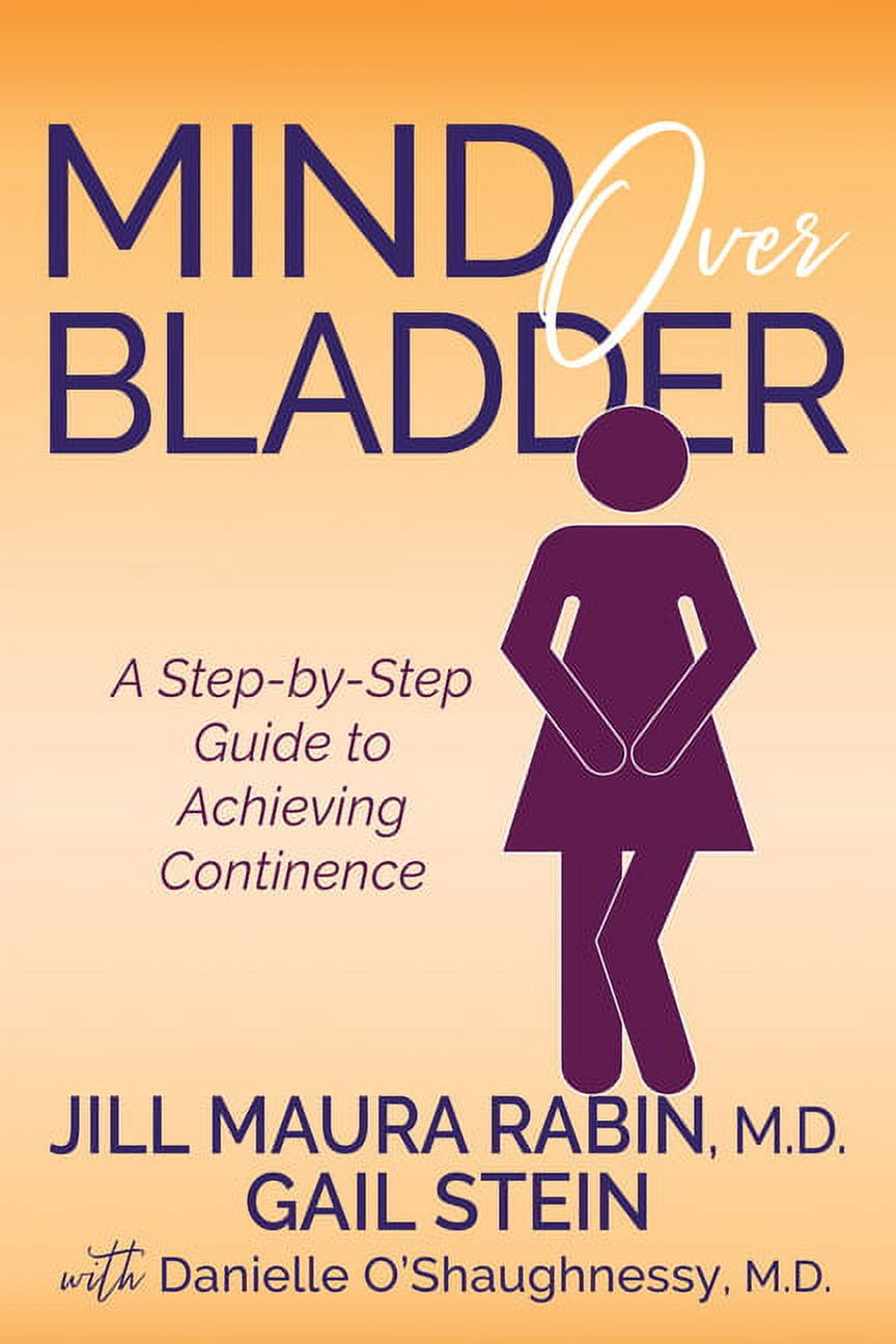 JILL MAURA RABIN; GAIL STEIN; DANIELLE O'SHAUGHNESSY Mind Over Bladder: A Step-By-Step Guide to Achieving Continence (Paperback)