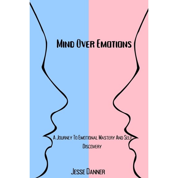 Mind Over Emotions: A Journey To Emotional Mastery And Self Discovery (Paperback)