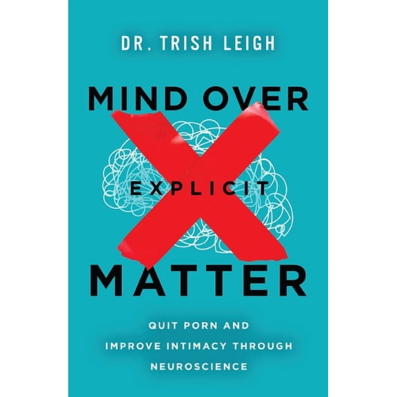 Mind Over Explicit Matter: Quit Porn and Improve Intimacy Through Neuroscience, (Paperback)