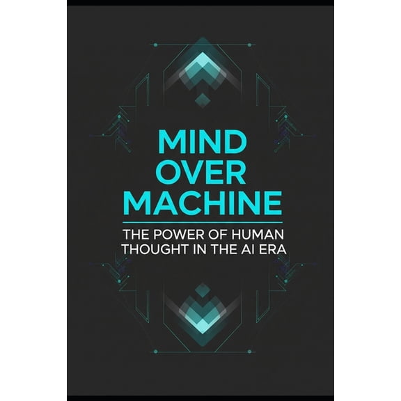 Mind Over Machine: The Power of Human Thought in the AI Era, (Paperback)