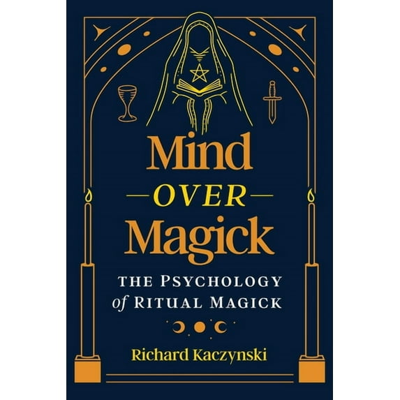 Mind Over Magick: The Psychology of Ritual Magick, (Paperback)