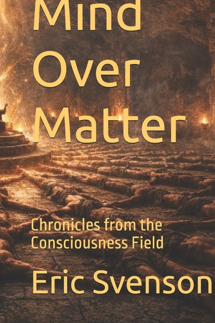 Mind Over Matter: Chronicles from the Consciousness Field, (Paperback)