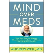 ANDREW WEIL Mind Over Meds: Know When Drugs Are Necessary, When Alternatives Are Better-And When to Let Your Body Heal on Its Own, (Paperback)