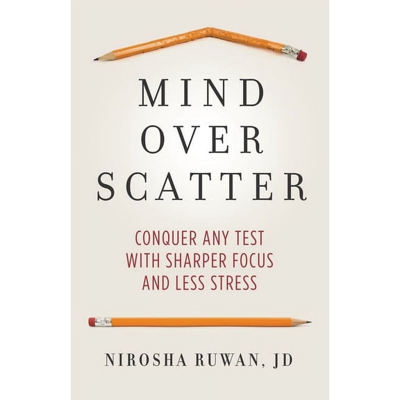 Mind Over Scatter: Conquer Any Test with Sharper Focus and Less Stress, (Paperback)