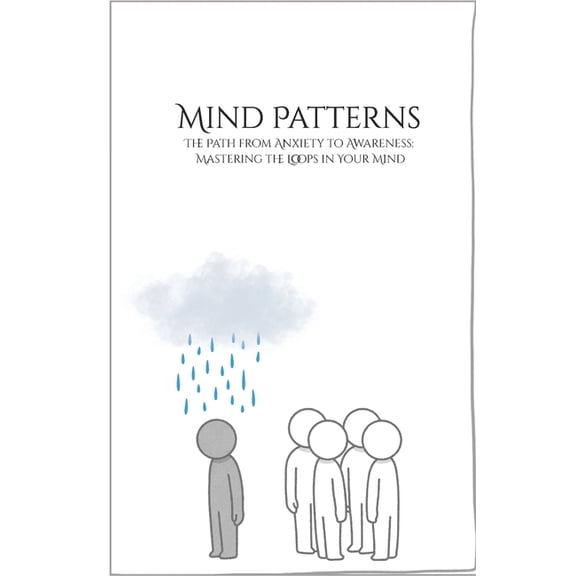 Mind Patterns: The Path from Anxiety to Awareness: Mastering the Loops in Your Mind, (Paperback)