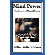 Mind Power the Secret of Mental Magic A Classic Guide to the Power of Thought, Mental Influence, and Personal Achievemen, Hardcover