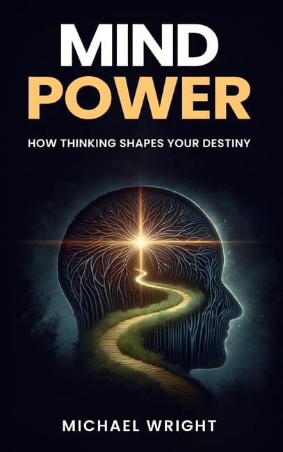 Mind Power: How Thinking Shapes Your Destiny, (Hardcover)