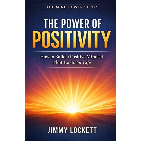 Mind Power The Power of Positive Energy: How to Build a Positive Mindset The Lasts for Life, (Paperback)