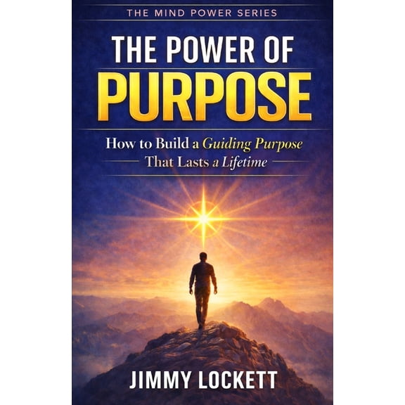 Mind Power The Power of Purpose: How to Build a Guiding Purpose That Lasts a Lifetime, (Paperback)