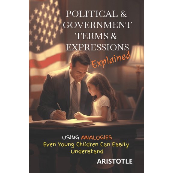 Mind Shaping Political & Government Terms & Expressions Explained: Using Analogies Even Young Children Can Easily Understand, Book 4, (Paperback)