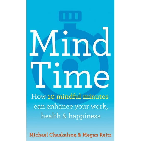 Mind Time: How Ten Mindful Minutes Can Enhance Your Work, Health and Happiness, (Paperback)