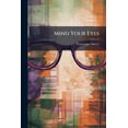 thumbnail image 1 of Mind Your Eyes : Advice To The Short-sighted By Their Fellow-sufferer (Paperback), 1 of 1