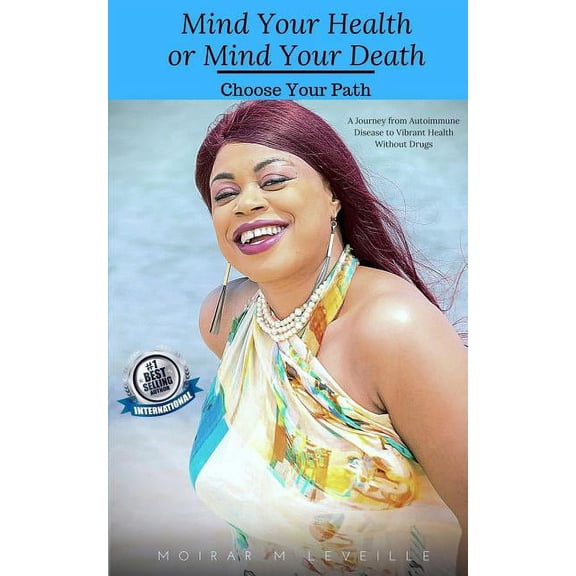 Mind Your Health, or Mind Your Death - Choose Your Path: A Journey from Autoimmune Disease to Vibrant Health Without Drugs (Paperback)