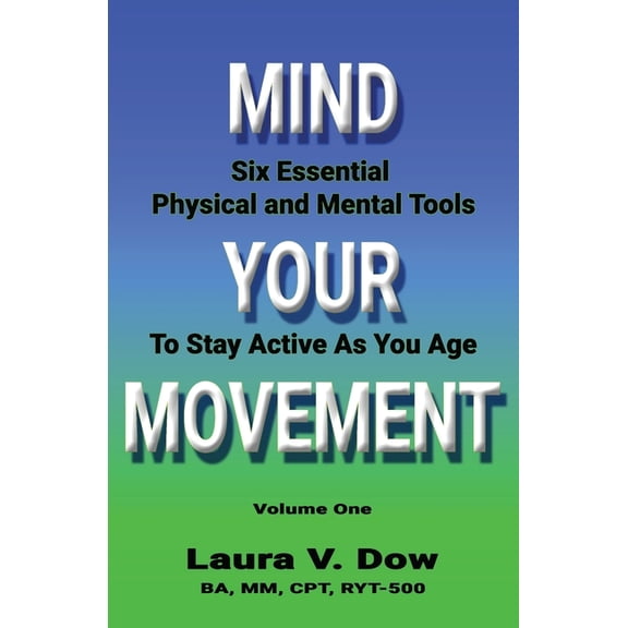 Mind Your Movement: Six Essential Physical and Mental Tools To Stay Active As You Age, (Paperback)