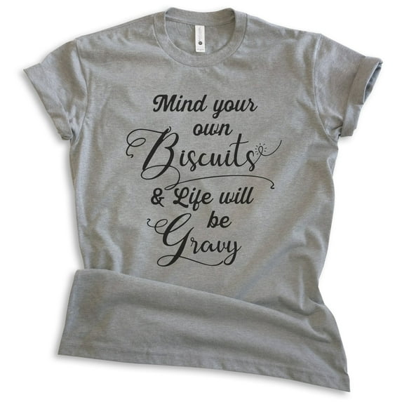 Mind Your Own Biscuits And Life Will Be Gravy Shirt, Unisex Women's Men's Shirt, Novelty Shirt Attitude Tee, Dark Heather Gray, Medium