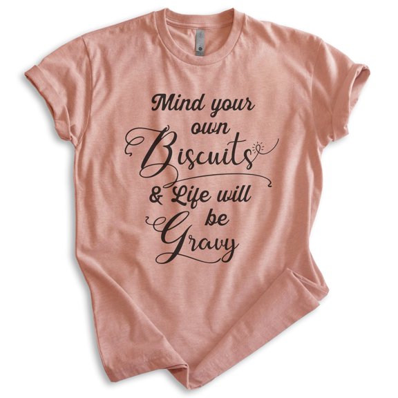 Mind Your Own Biscuits And Life Will Be Gravy Shirt, Unisex Women's Men's Shirt, Novelty Shirt Attitude Tee, Heather Sunset, Medium