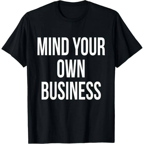 Mind Your Own Business Shirt - Funny Privacy Nosy T Shirt T-Shirt
