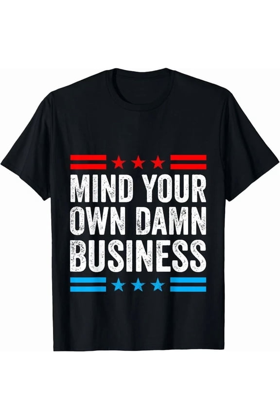 Mind Your Own Damn Business Politic Design Unisex S-5XL T-Shirt