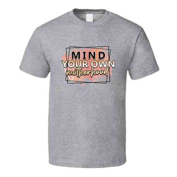 Mind Your Own Motherhood Tee Funny And Sarcastic Mom Novelty T Shirt