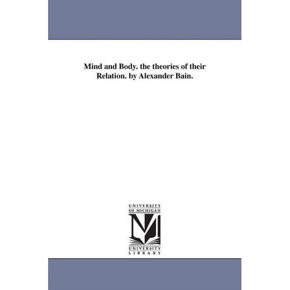 Mind and Body. the theories of their Relation. by Alexander Bain. (Paperback)