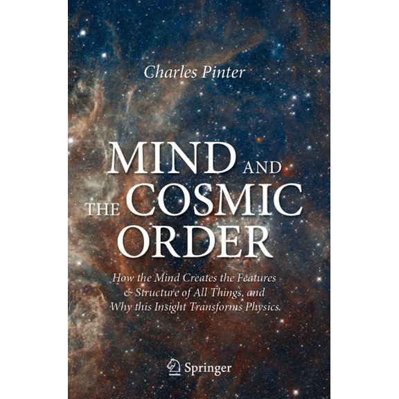 Mind and the Cosmic Order: How the Mind Creates the Features & Structure of All Things, and Why This Insight Transforms , (Paperback)