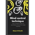 thumbnail image 1 of Mind control technique: The Ultimate Guide to Mastering the Art of Mind Control, (Paperback), 1 of 1