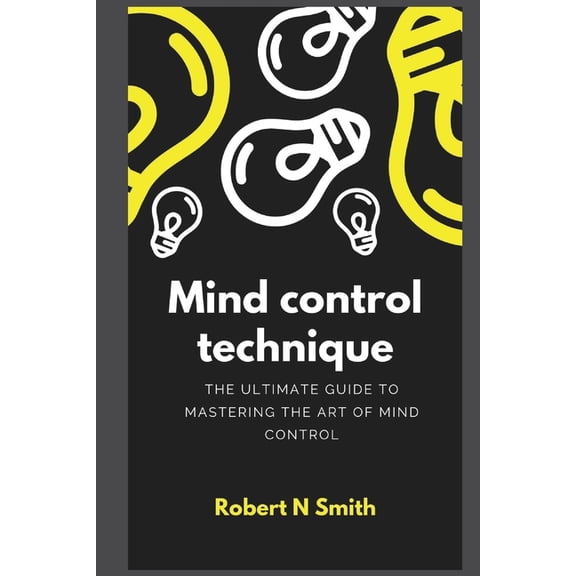 Mind control technique: The Ultimate Guide to Mastering the Art of Mind Control, (Paperback)