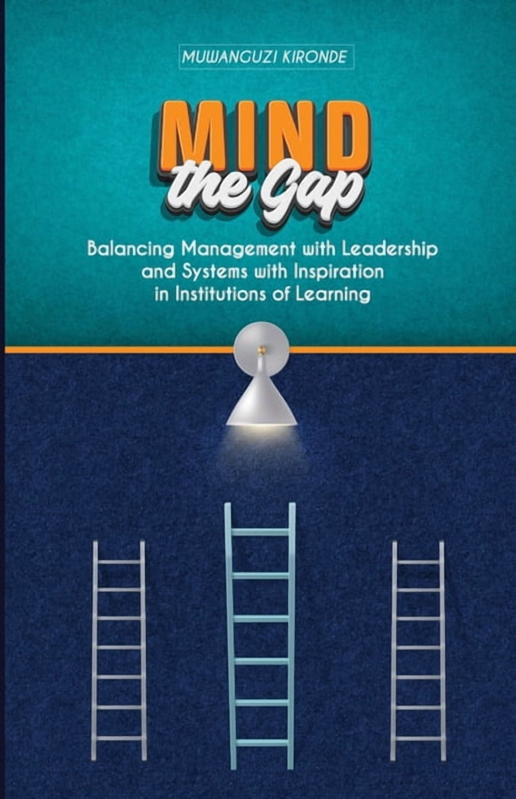 Mind the Gap: Balancing Management with Leadership and Systems with Inspiration in Institutions of Learning, (Paperback)
