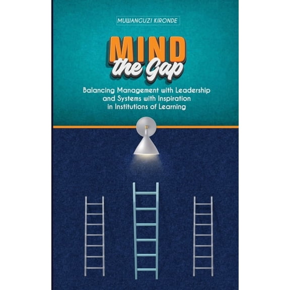 Mind the Gap: Balancing Management with Leadership and Systems with Inspiration in Institutions of Learning, (Paperback)